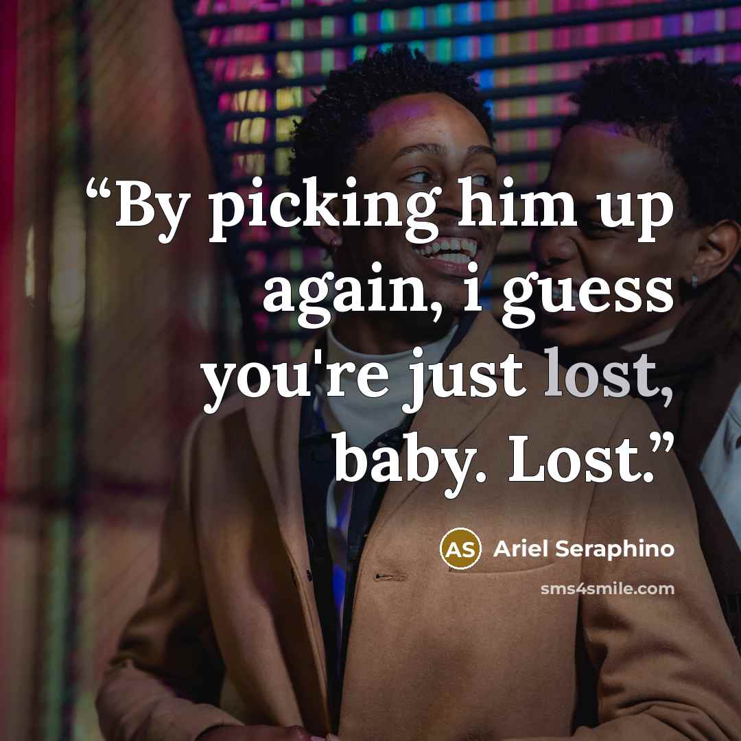 “By picking him up again, i guess you're just lost, baby. Lost.” quote by Ariel Seraphino