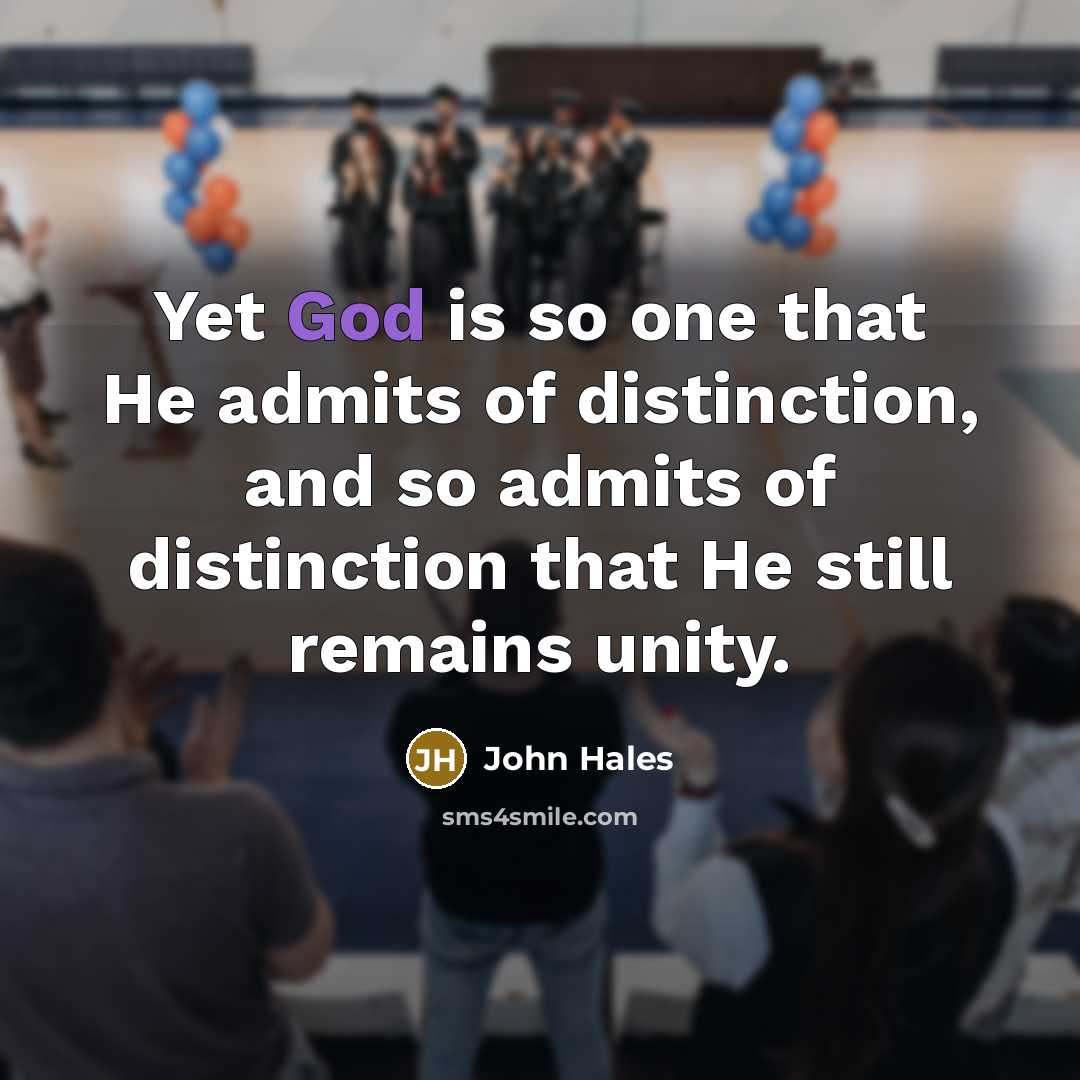 “Yet God is so one that He admits of distinction, and so admits of distinction that He still remains unity.” quote by John Hales