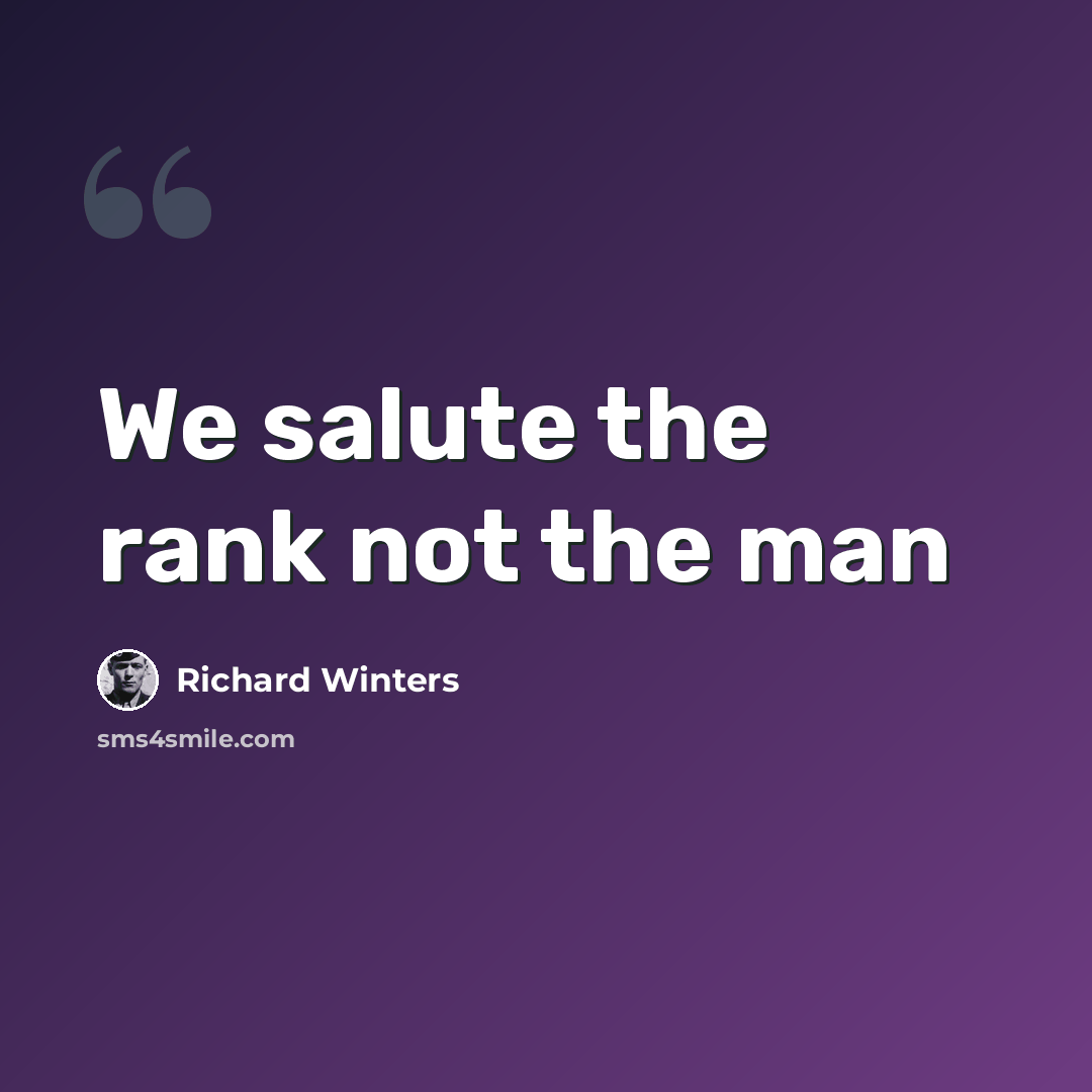“We salute the rank not the man” quote by Richard Winters