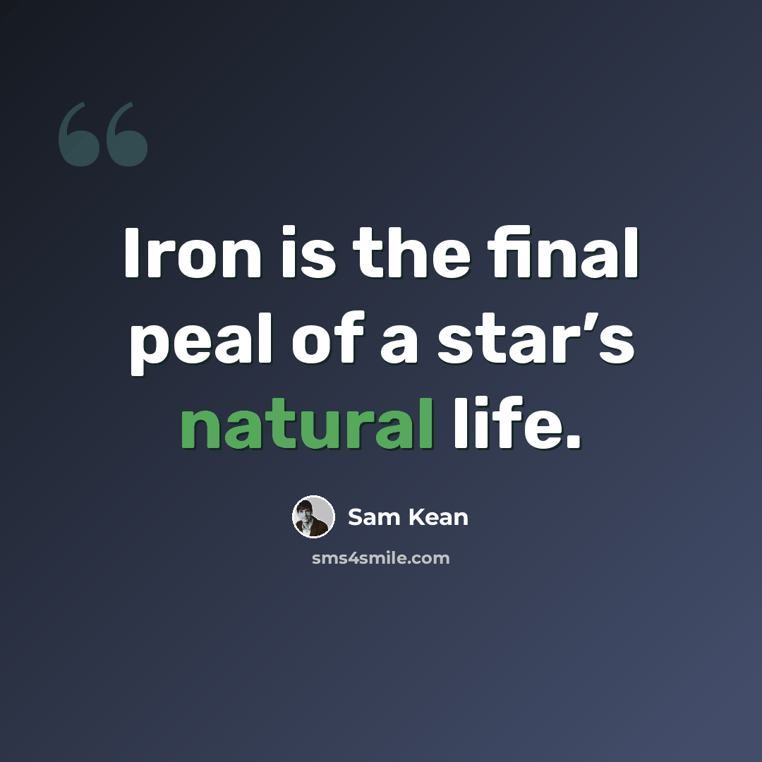 “Iron is the final peal of a star’s natural life.” quote by Sam Kean