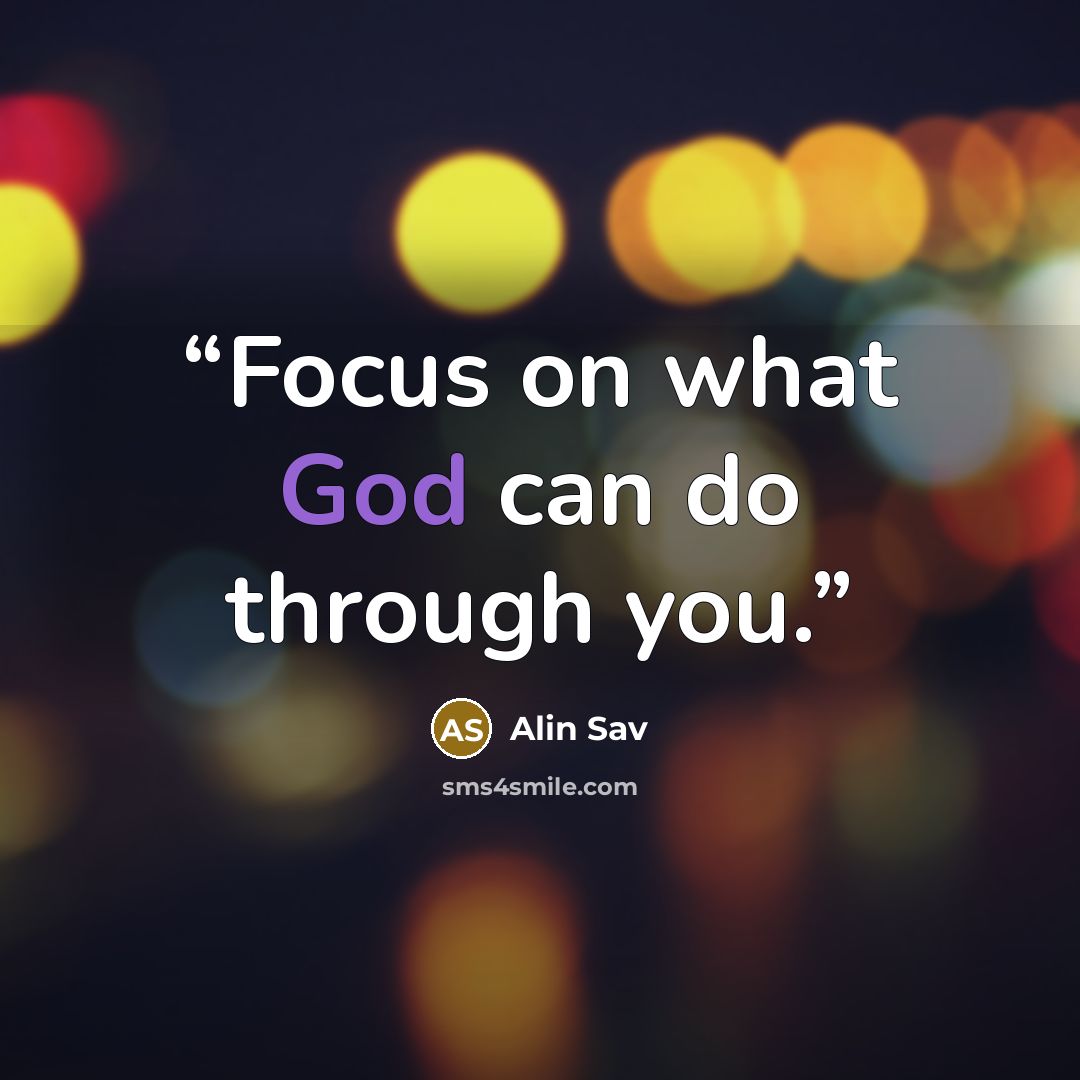 “Focus on what God can do through you.” quote by Alin Sav