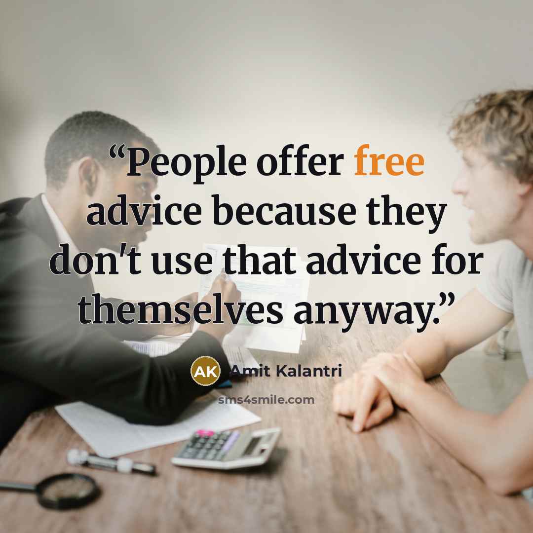 “People offer free advice because they don't use that advice for themselves anyway.” quote by Amit Kalantri