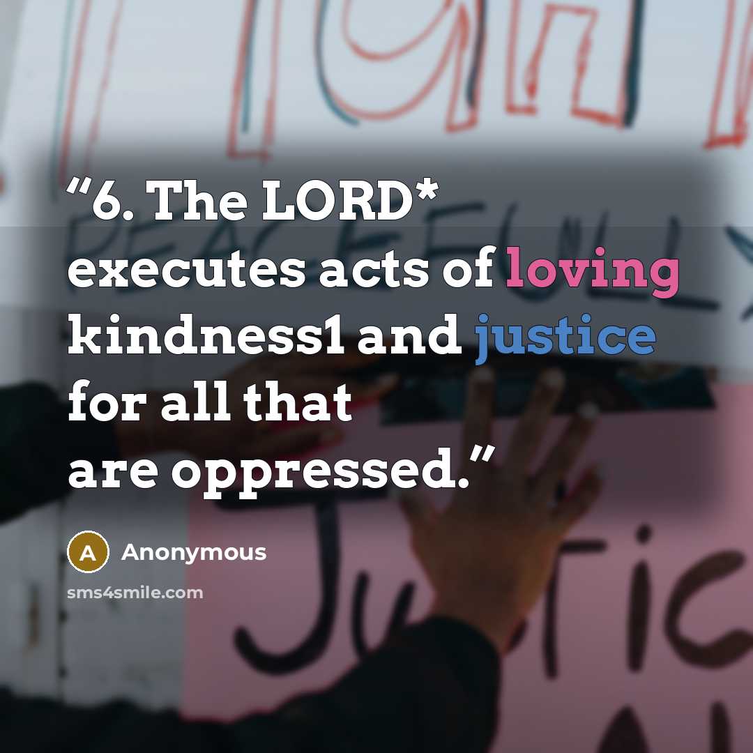 “6. The LORD* executes acts of loving kindness1 and justice for all that are oppressed.” quote by Anonymous
