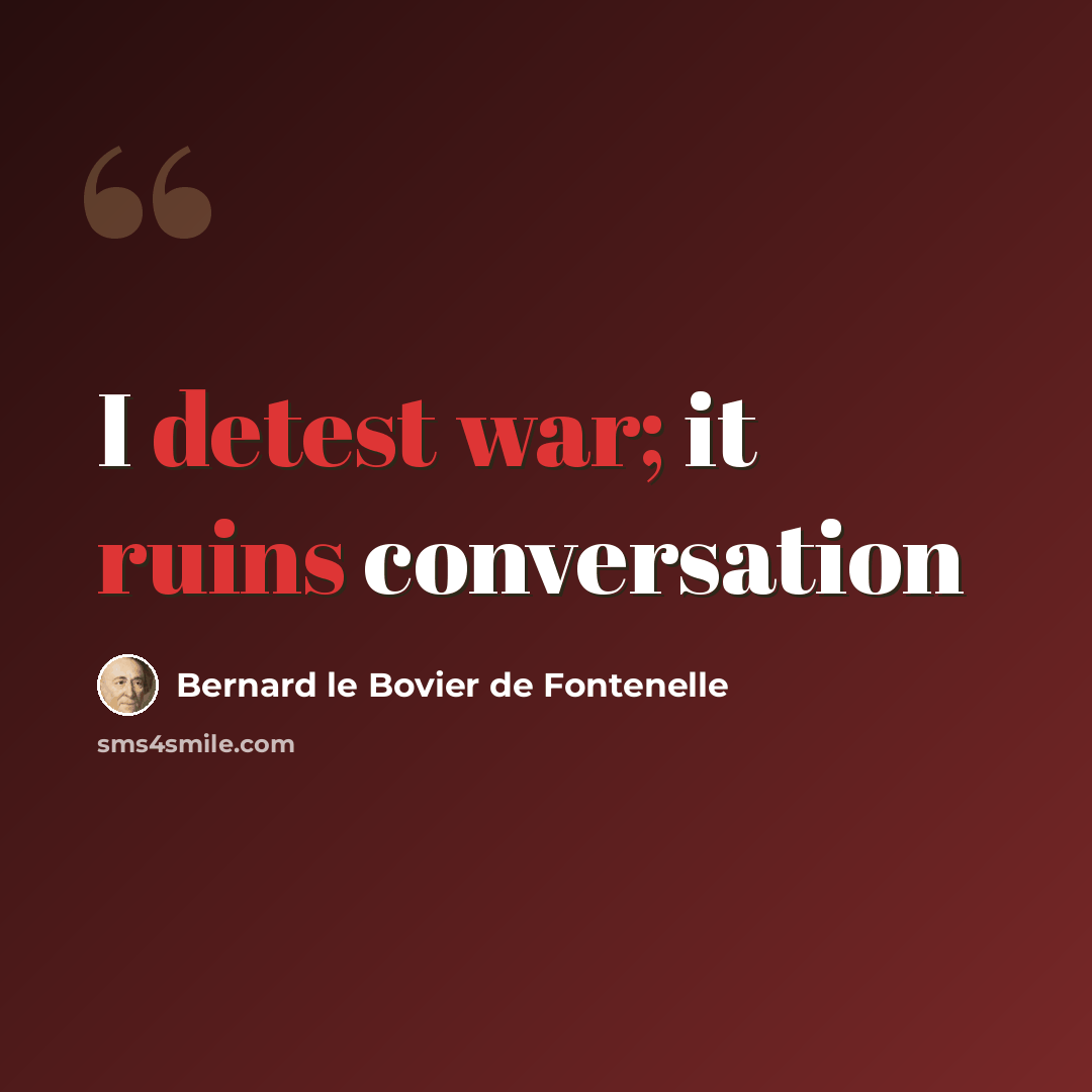 “I detest war; it ruins conversation” quote by Bernard le Bovier de Fontenelle