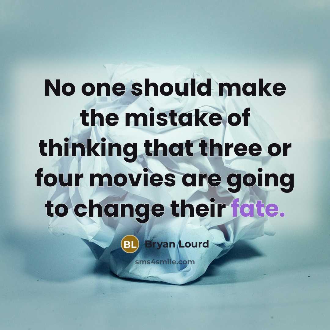 “No one should make the mistake of thinking that three or four movies are going to change their fate.” quote by Bryan Lourd
