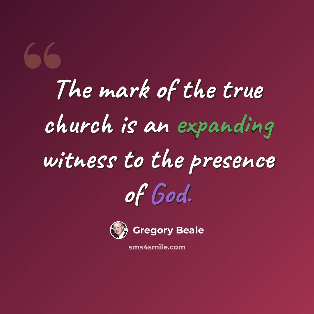 “The mark of the true church is an expanding witness to the presence of God.” quote by Gregory Beale