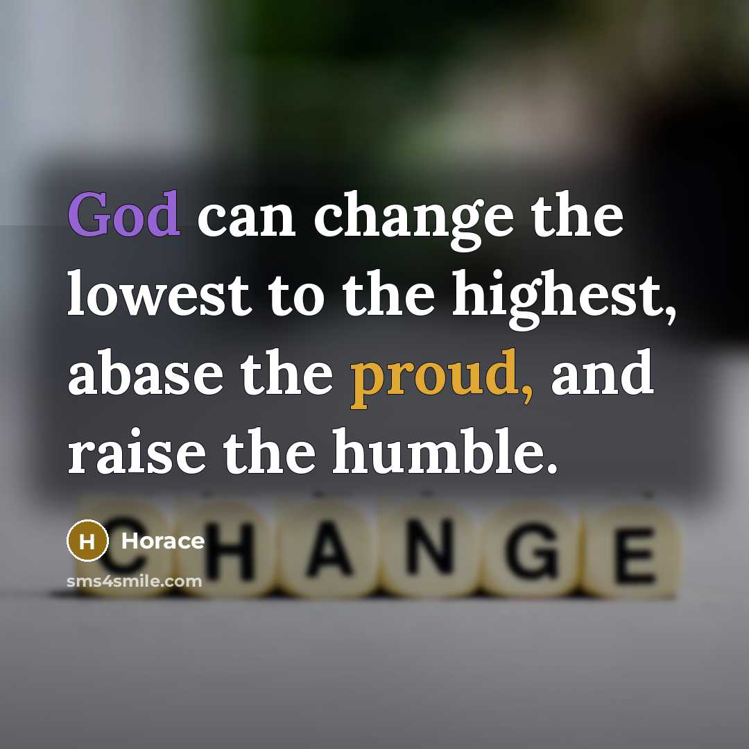 “God can change the lowest to the highest, abase the proud, and raise the humble.” quote by Horace
