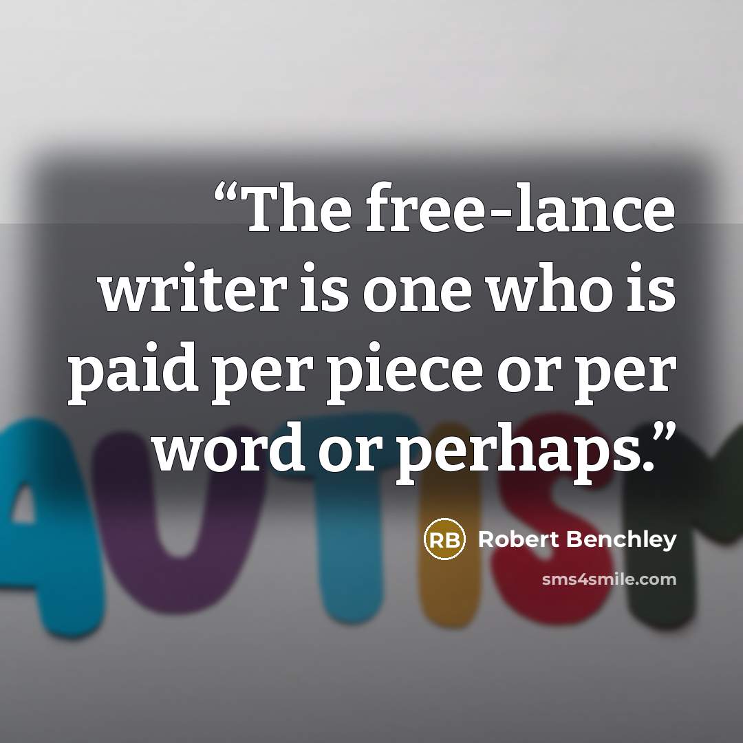 “The free-lance writer is one who is paid per piece or per word or perhaps.” quote by Robert Benchley