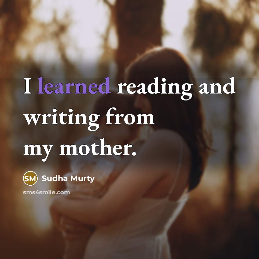 “I learned reading and writing from my mother.” quote by Sudha Murty
