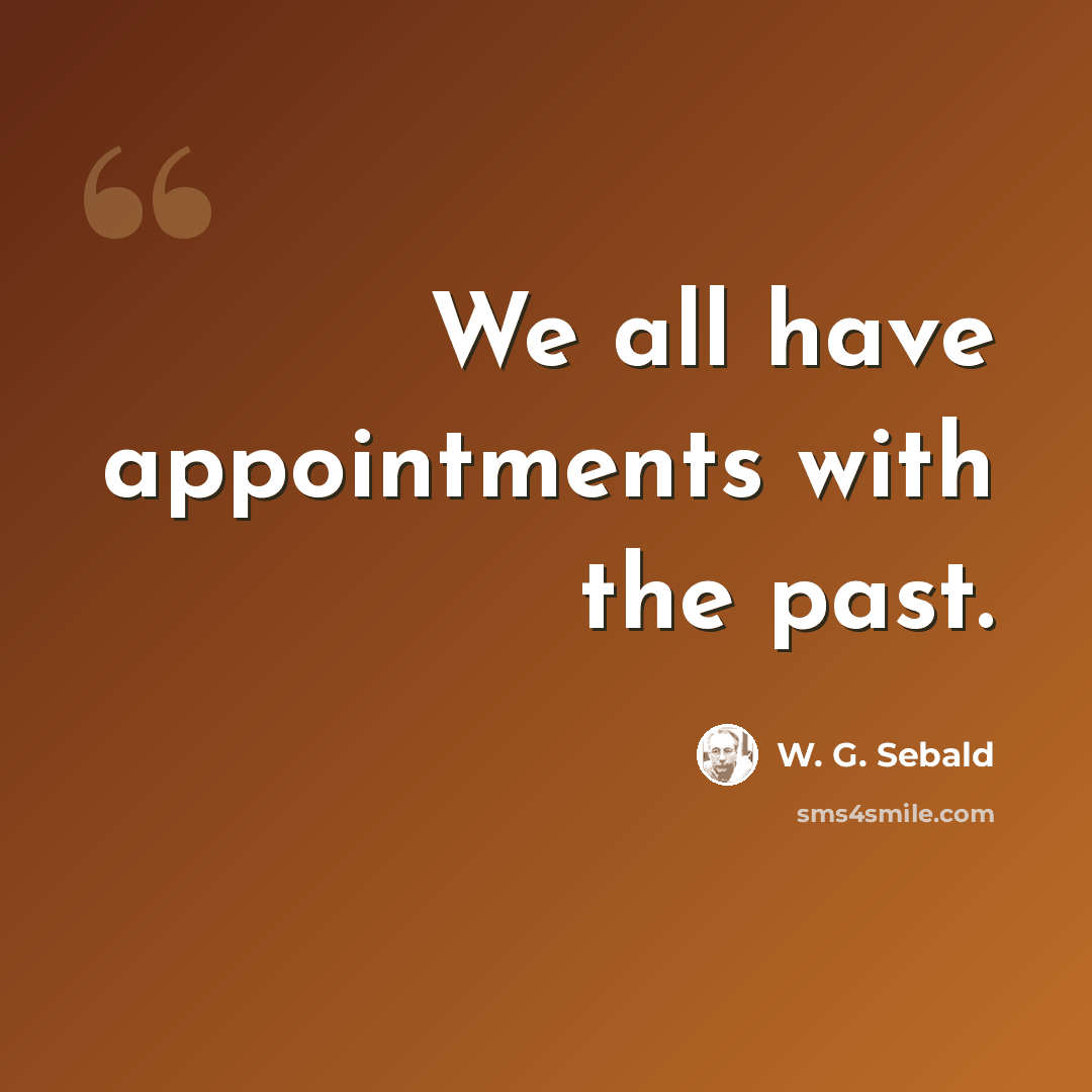 “We all have appointments with the past.” quote by W. G. Sebald