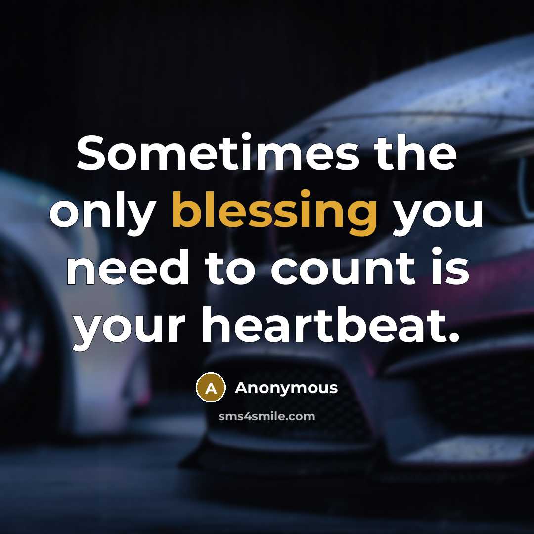 “Sometimes the only blessing you need to count is your heartbeat.” quote by Anonymous