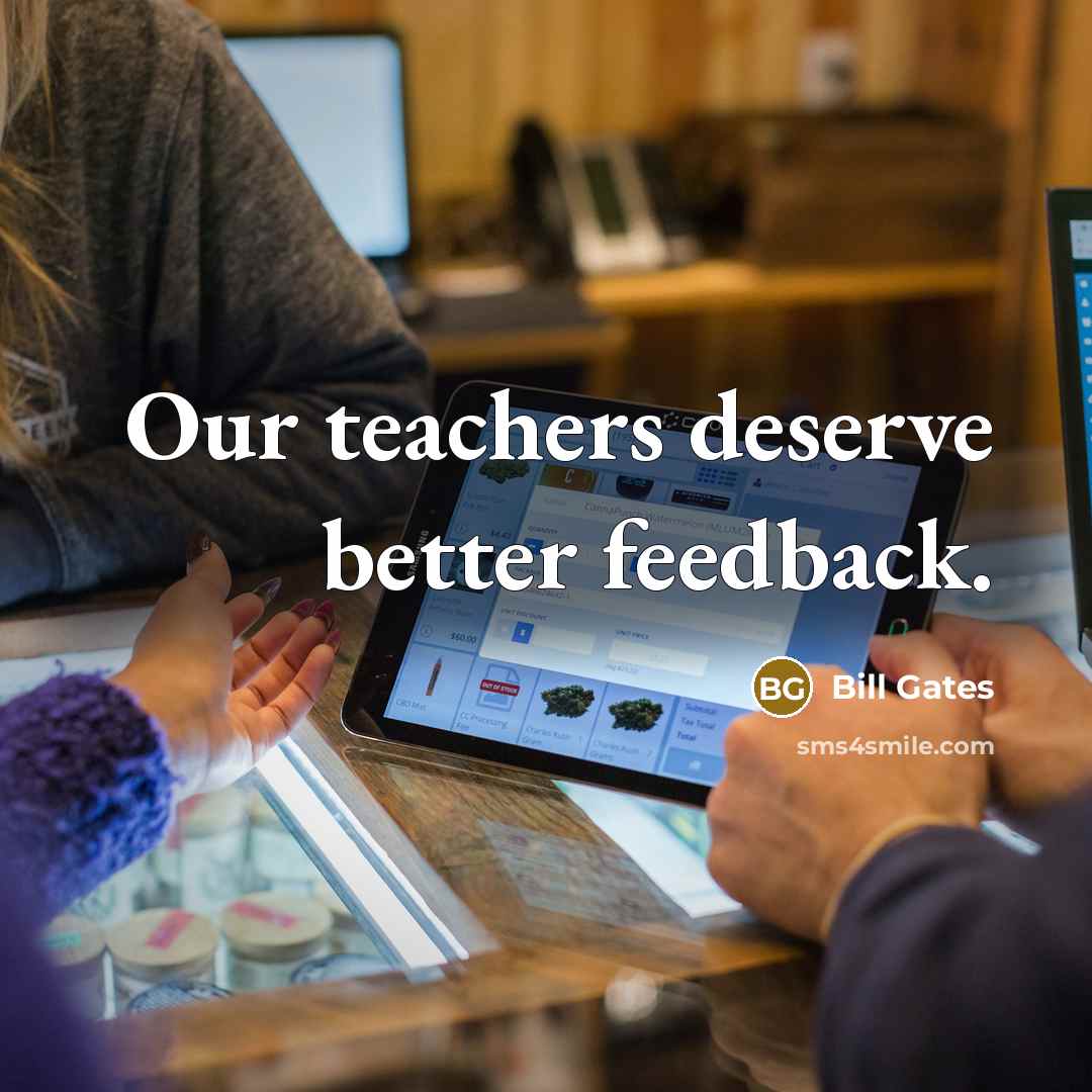 “Our teachers deserve better feedback.” quote by Bill Gates