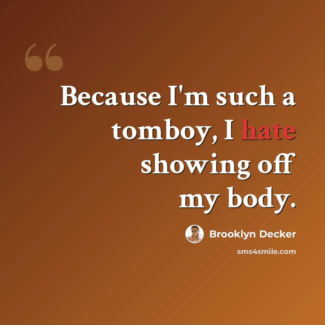 “Because I'm such a tomboy, I hate showing off my body.” quote by Brooklyn Decker