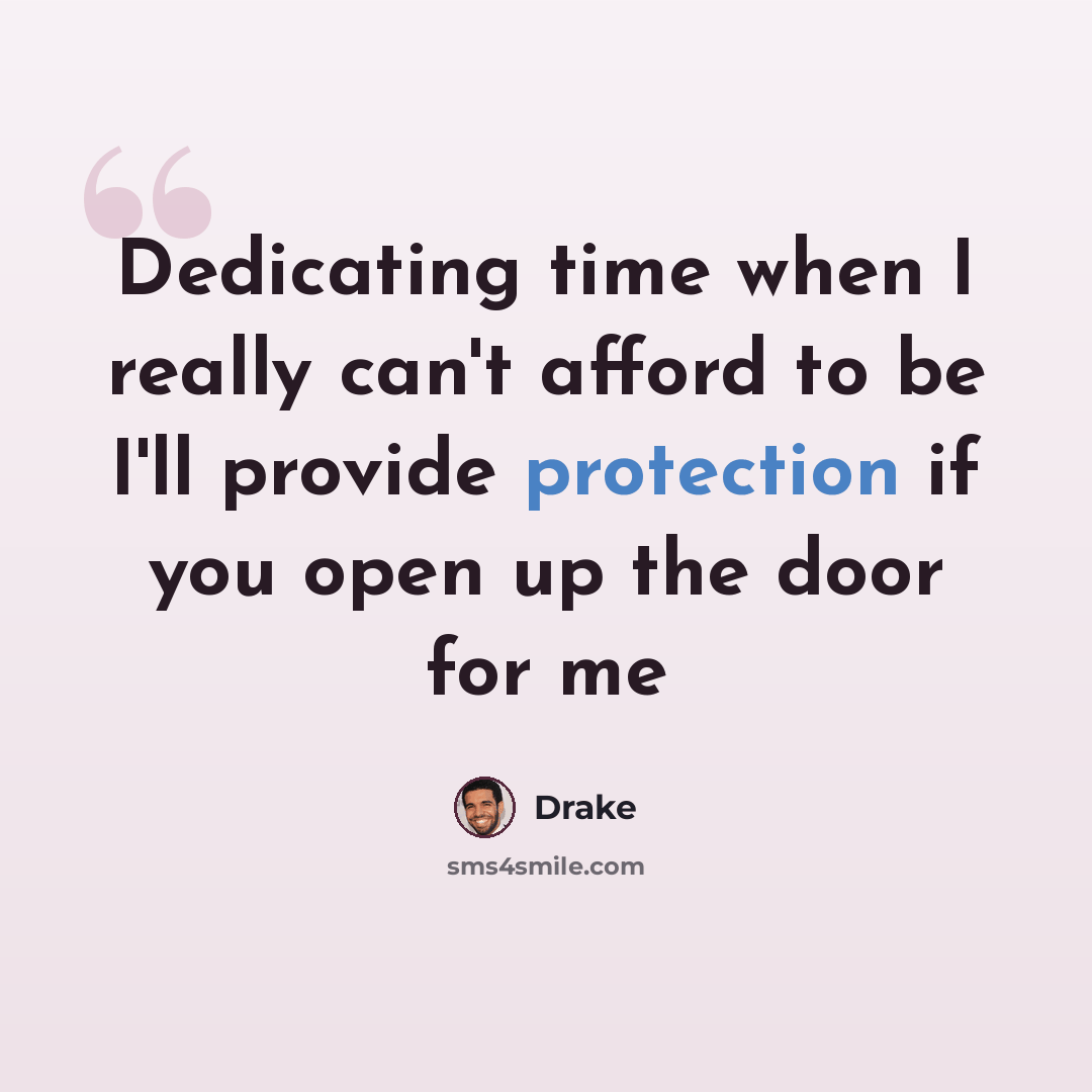 “Dedicating time when I really can't afford to be I'll provide protection if you open up the door for me” quote by Drake