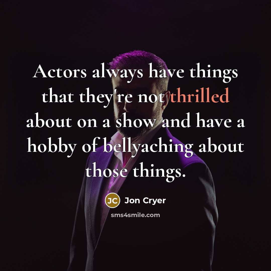 “Actors always have things that they're not thrilled about on a show and have a hobby of bellyaching about those things.” quote by Jon Cryer
