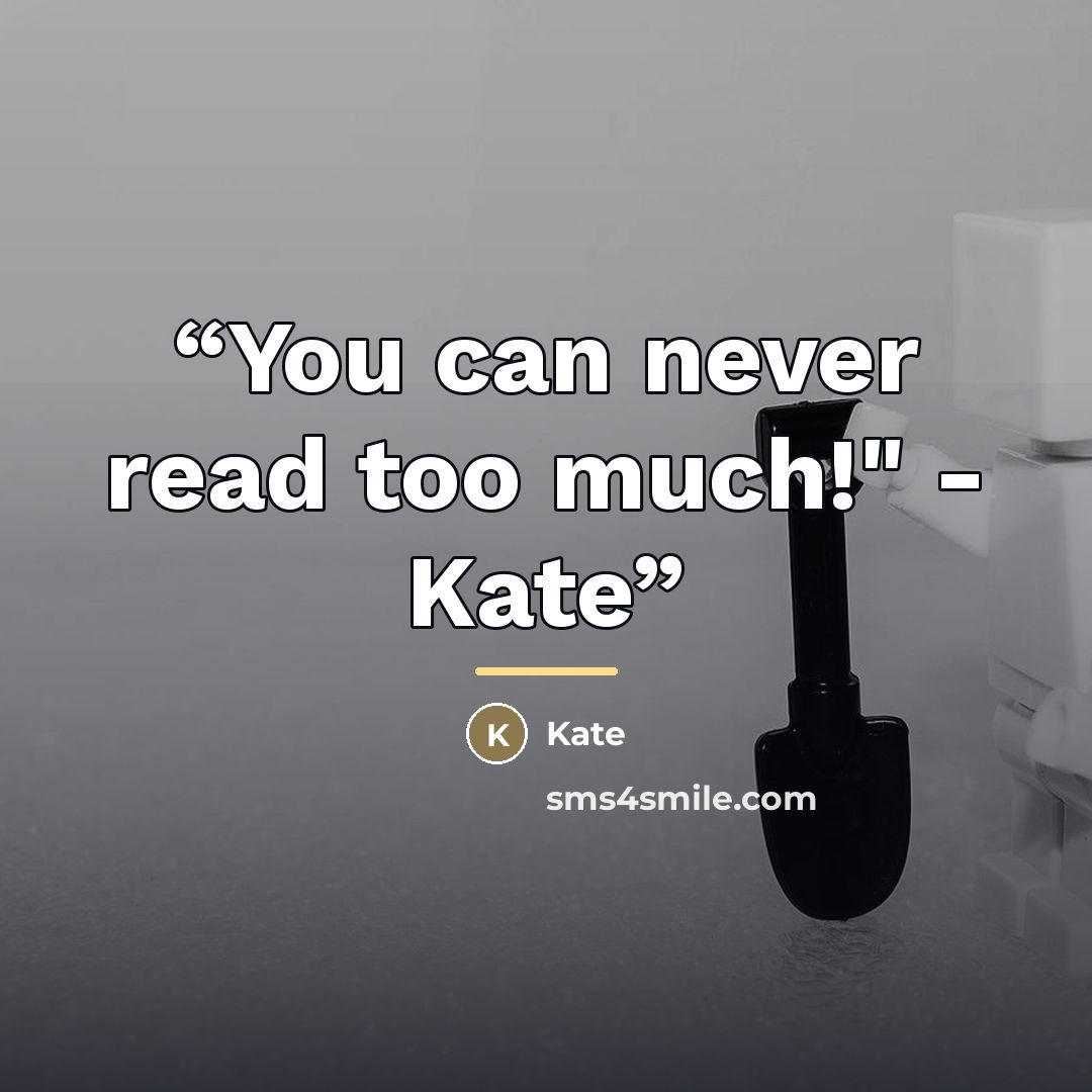 “You can never read too much!" - Kate” quote by Kate