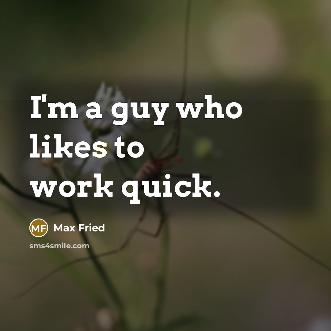 “I'm a guy who likes to work quick.” quote by Max Fried