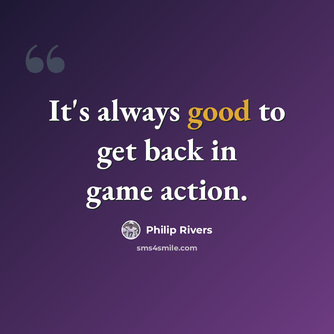 “It's always good to get back in game action.” quote by Philip Rivers