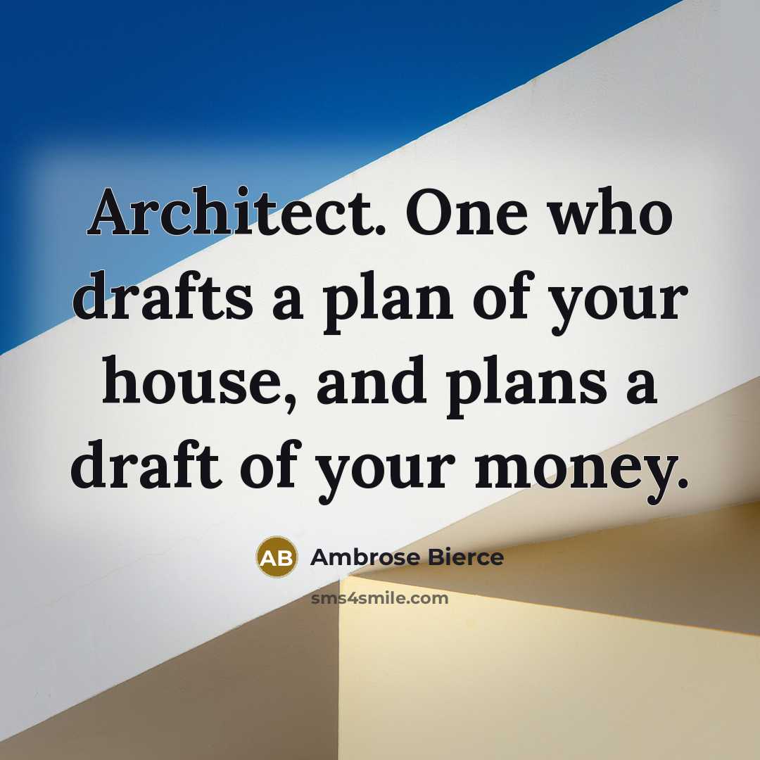 “Architect. One who drafts a plan of your house, and plans a draft of your money.” quote by Ambrose Bierce
