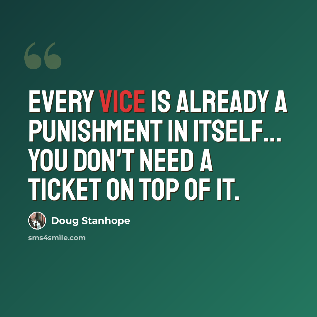 “Every vice is already a punishment in itself... you don't need a ticket on top of it.” quote by Doug Stanhope