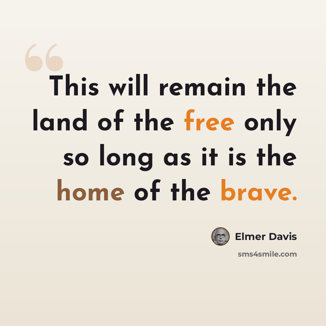 “This will remain the land of the free only so long as it is the home of the brave.” quote by Elmer Davis