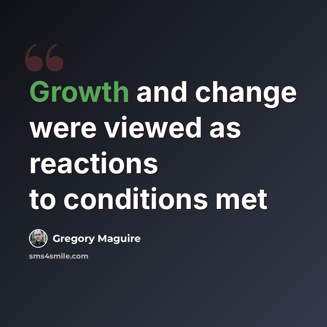 “Growth and change were viewed as reactions to conditions met” quote by Gregory Maguire