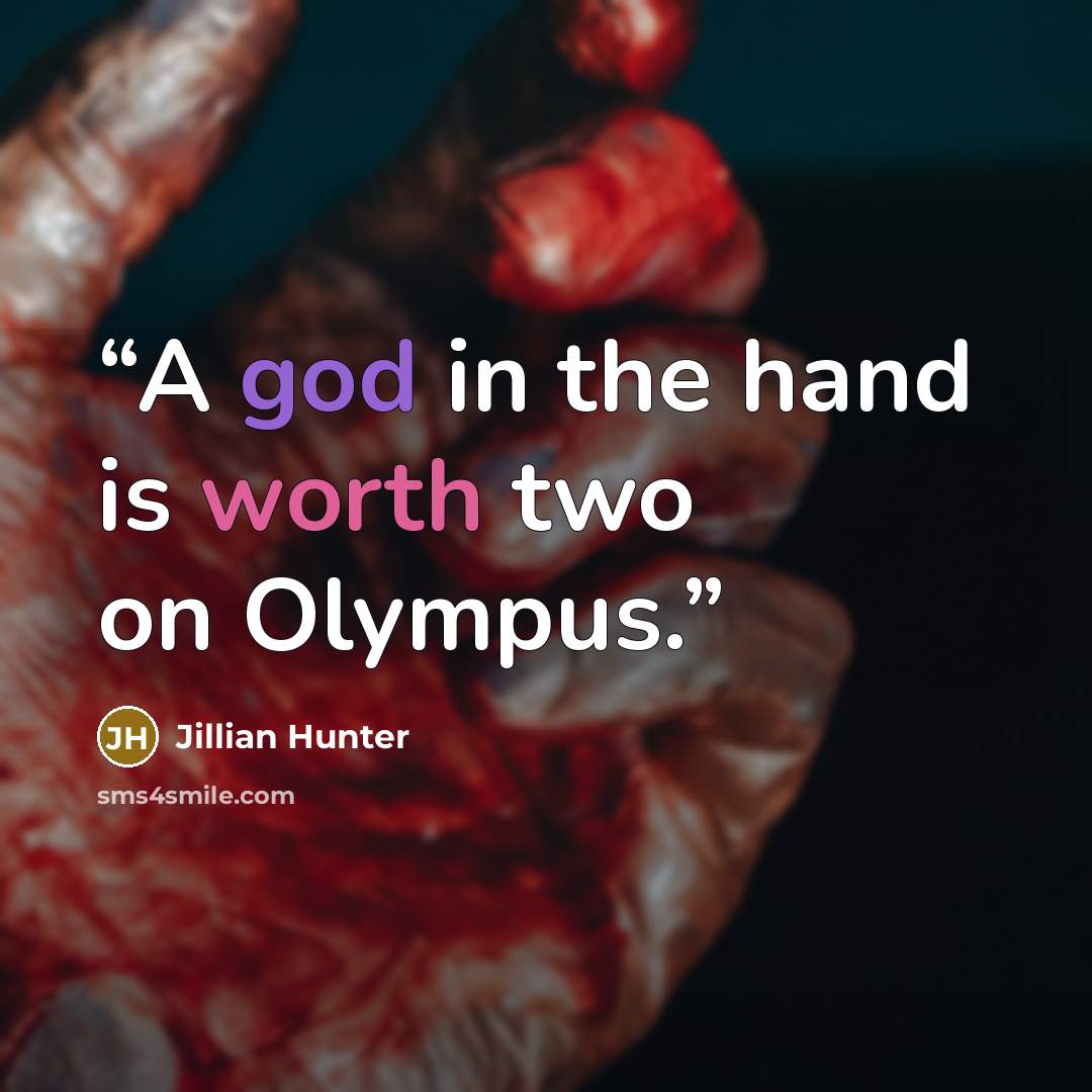 “A god in the hand is worth two on Olympus.” quote by Jillian Hunter