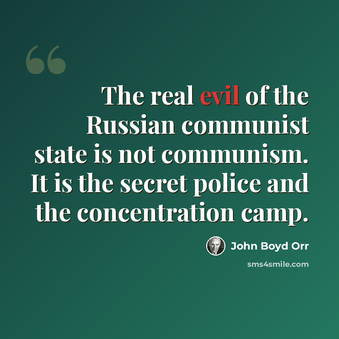 “The real evil of the Russian communist state is not communism. It is the secret police and the concentration camp.” quote by John Boyd Orr