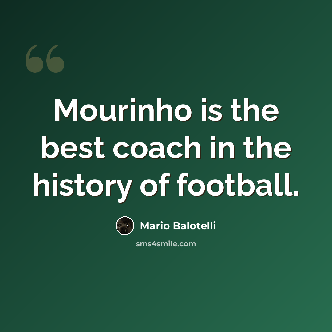 “Mourinho is the best coach in the history of football.” quote by Mario Balotelli