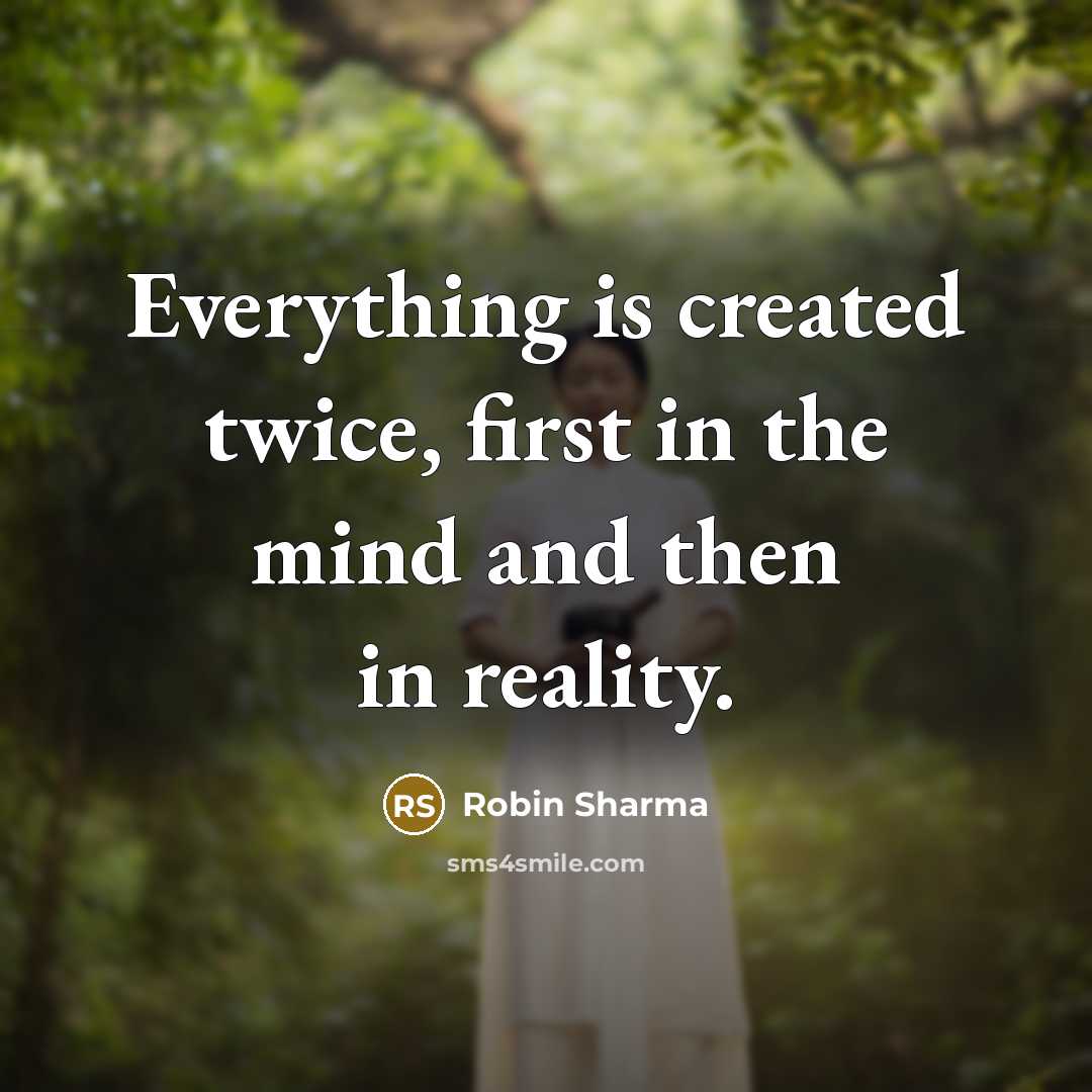 “Everything is created twice, first in the mind and then in reality.” quote by Robin Sharma
