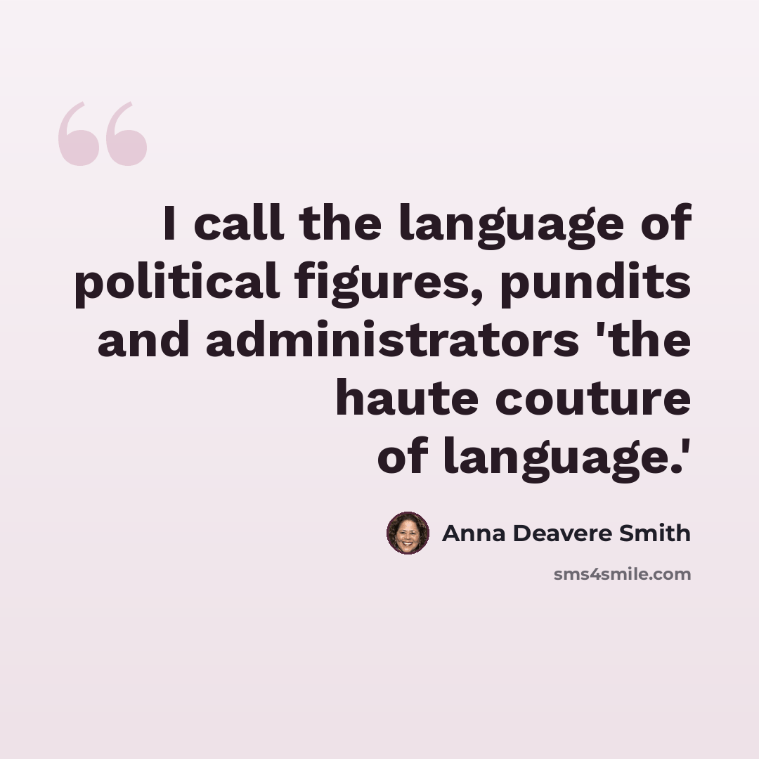 “I call the language of political figures, pundits and administrators 'the haute couture of language.'” quote by Anna Deavere Smith