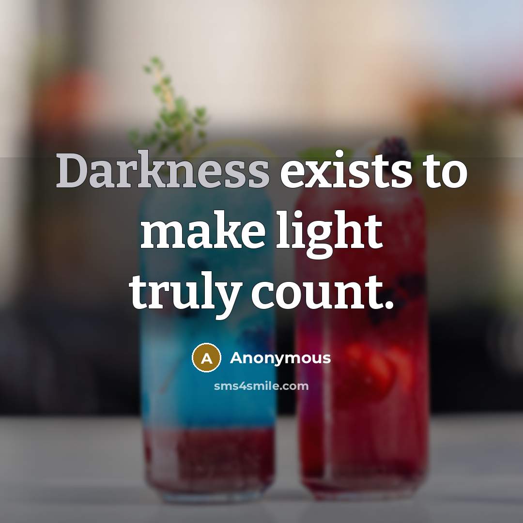 “Darkness exists to make light truly count.” quote by Anonymous