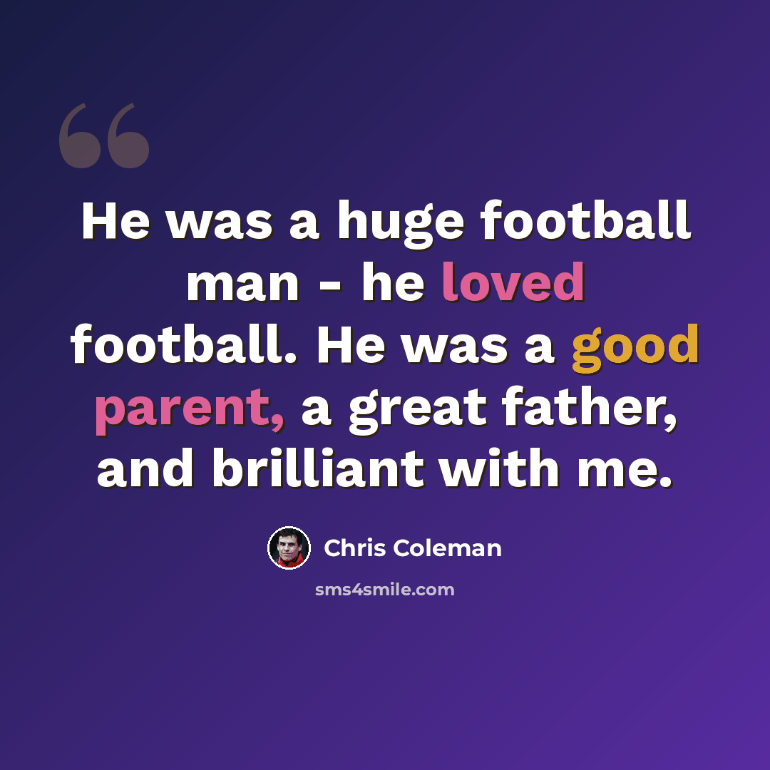 “He was a huge football man - he loved football. He was a good parent, a great father, and brilliant with me.” quote by Chris Coleman