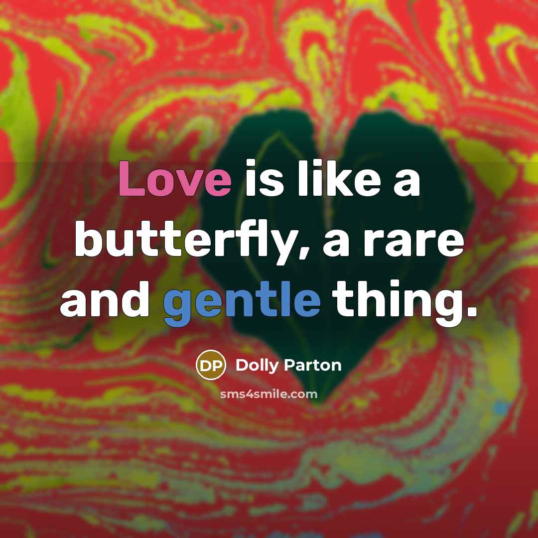 “Love is like a butterfly, a rare and gentle thing.” quote by Dolly Parton