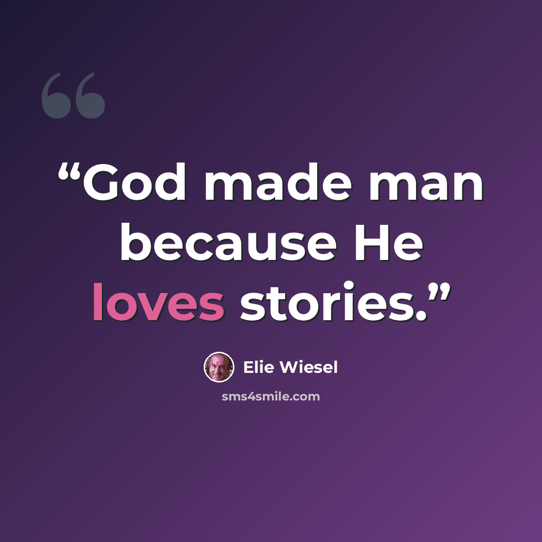 “God made man because He loves stories.” quote by Elie Wiesel