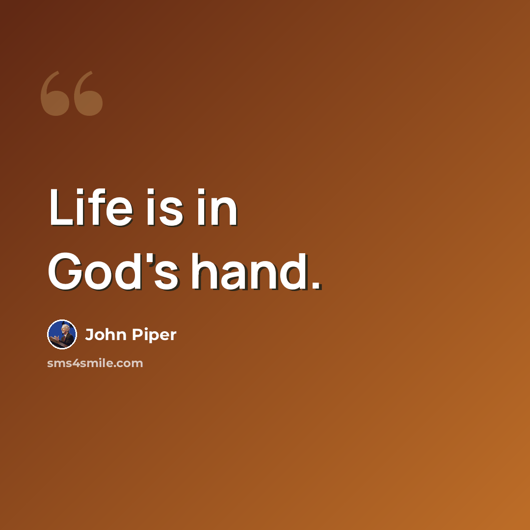 “Life is in God's hand.” quote by John Piper
