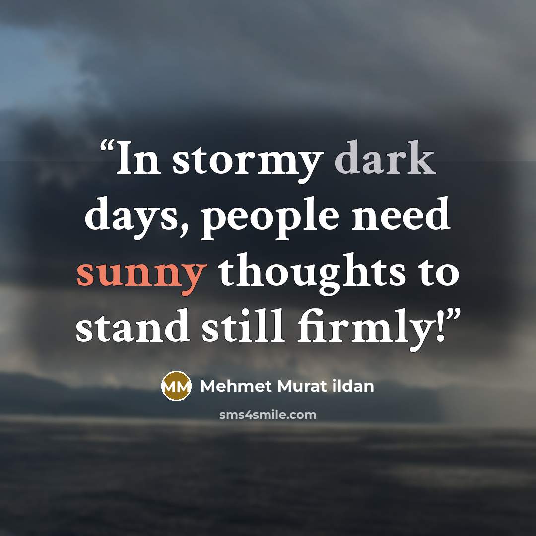“In stormy dark days, people need sunny thoughts to stand still firmly!” quote by Mehmet Murat ildan