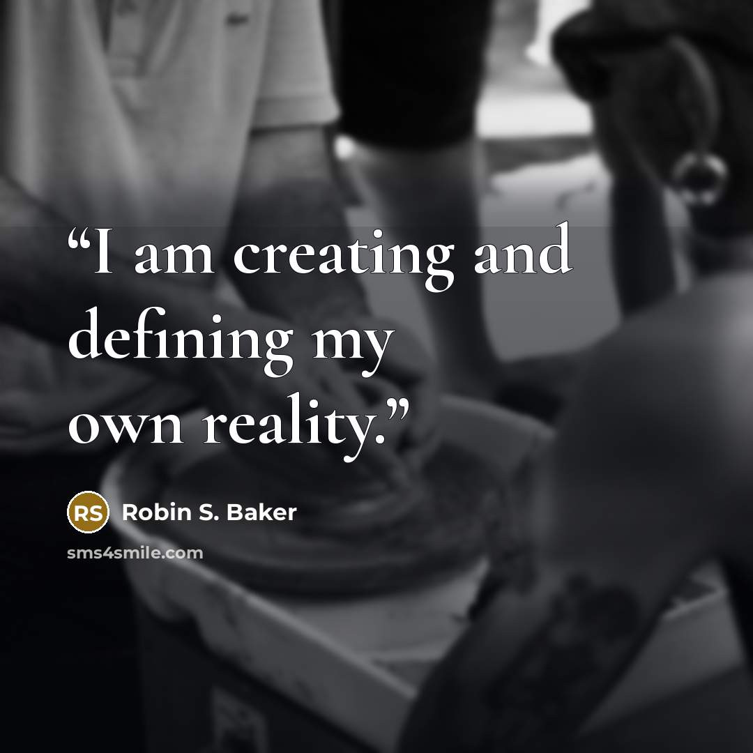 “I am creating and defining my own reality.” quote by Robin S. Baker