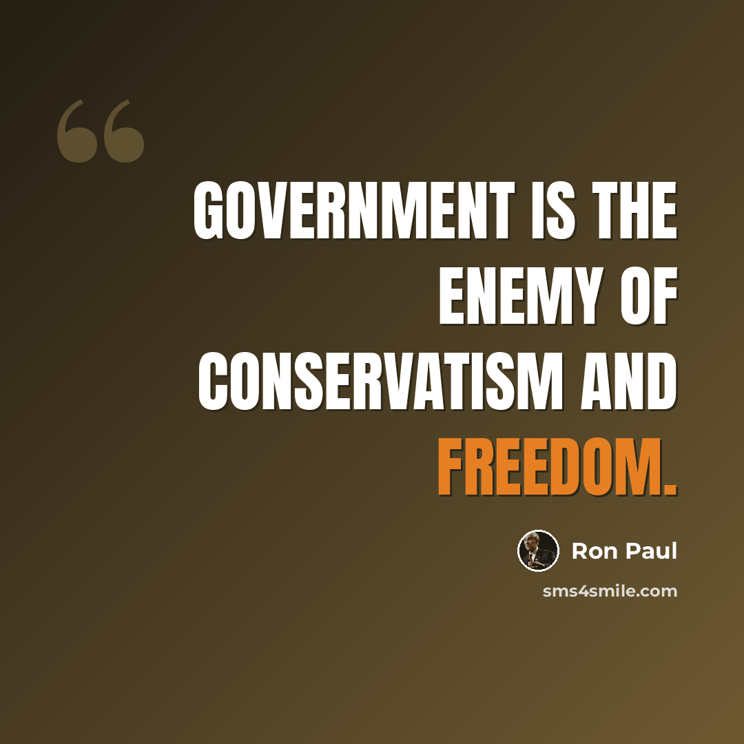 “Government is the enemy of conservatism and freedom.” quote by Ron Paul