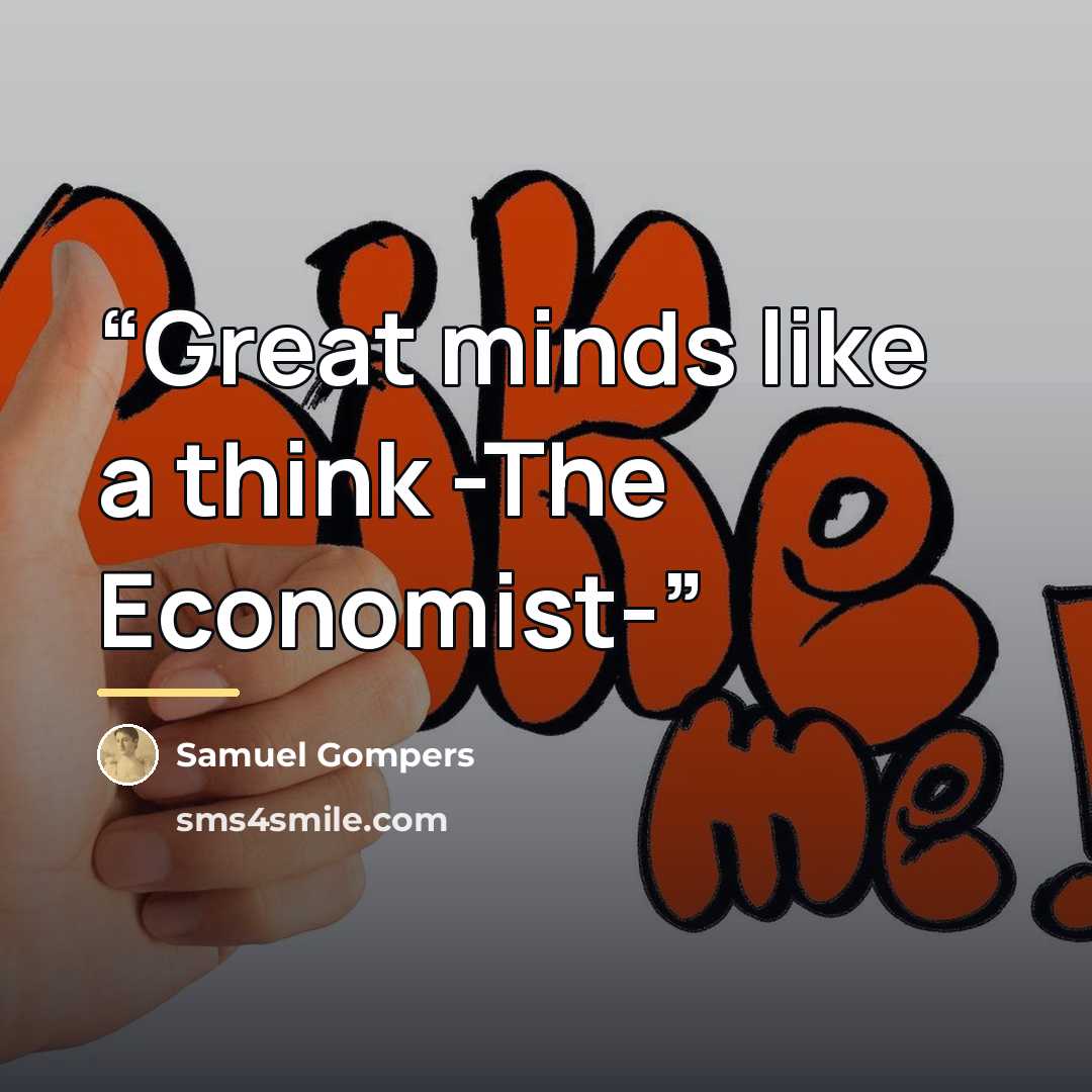 “Great minds like a think -The Economist-” quote by Samuel Gompers