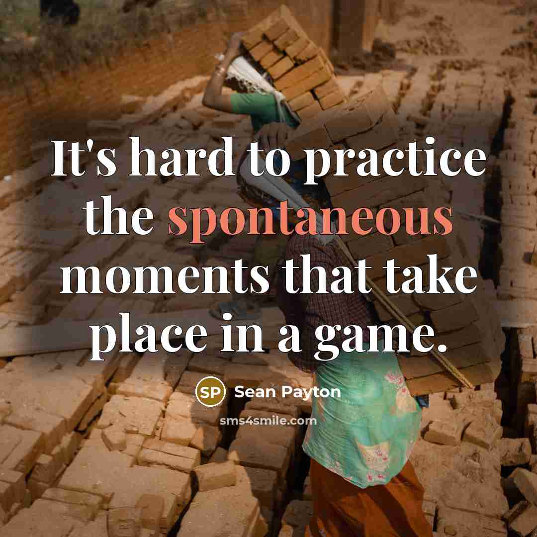 “It's hard to practice the spontaneous moments that take place in a game.” quote by Sean Payton