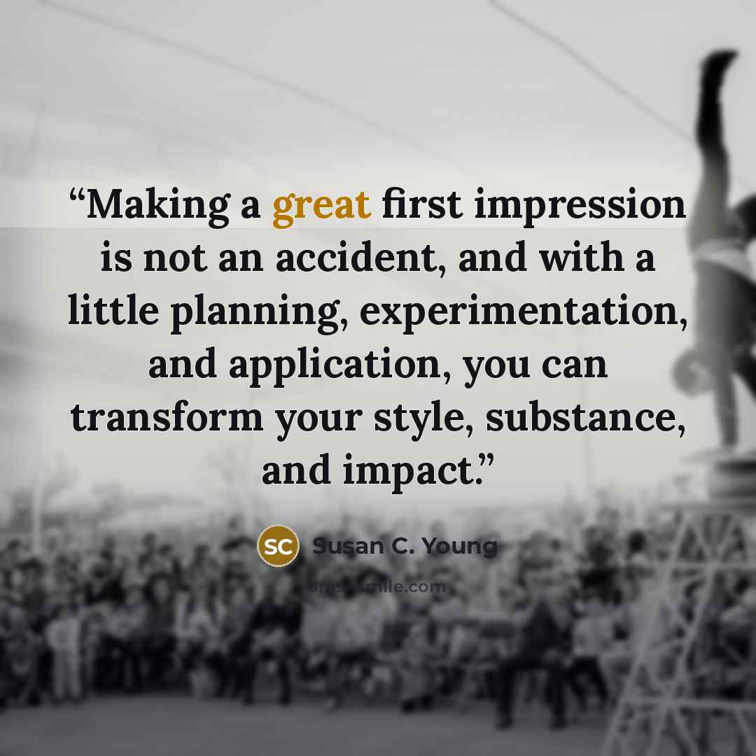 “Making a great first impression is not an accident, and with a little planning, experimentation, and application, you can transform your style, substance, and impact.” quote by Susan C. Young