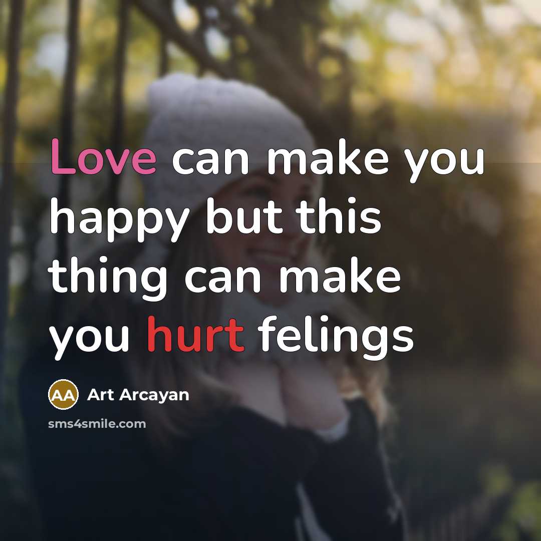 “Love can make you happy but this thing can make you hurt felings” quote by Art Arcayan