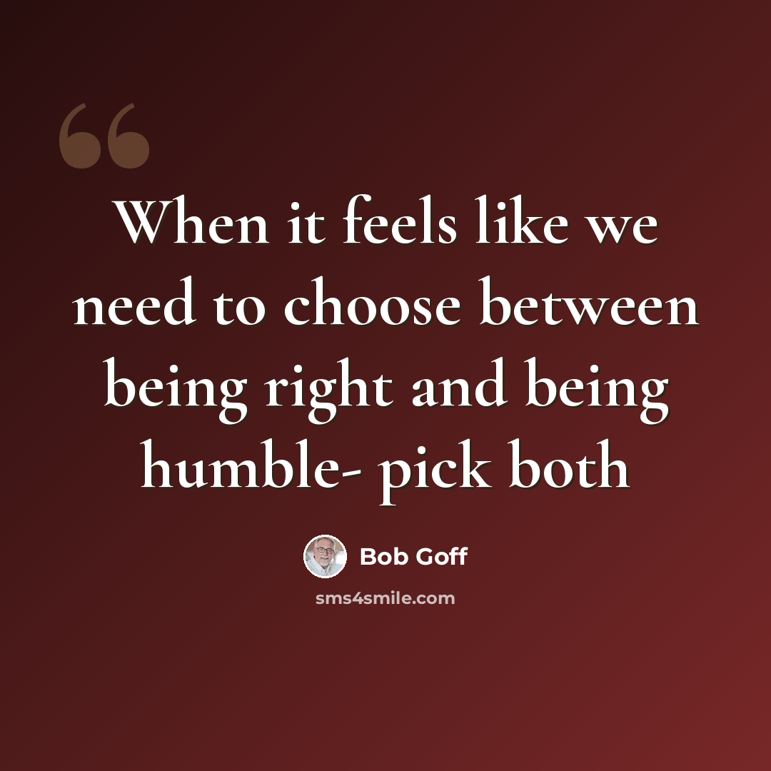 “When it feels like we need to choose between being right and being humble- pick both” quote by Bob Goff