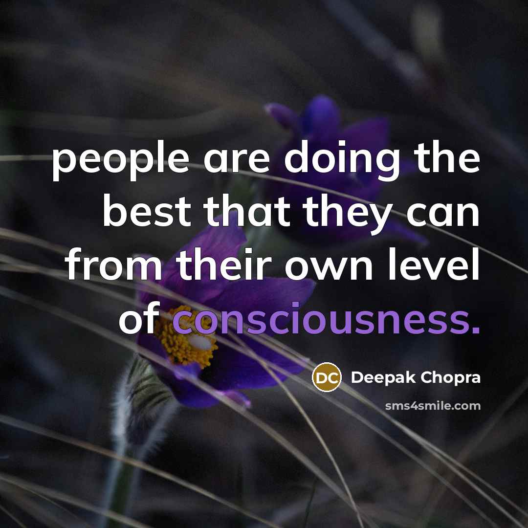 “people are doing the best that they can from their own level of consciousness.” quote by Deepak Chopra