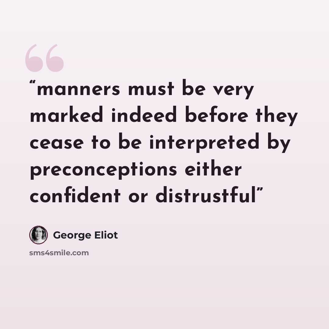 “manners must be very marked indeed before they cease to be interpreted by preconceptions either confident or distrustful” quote by George Eliot