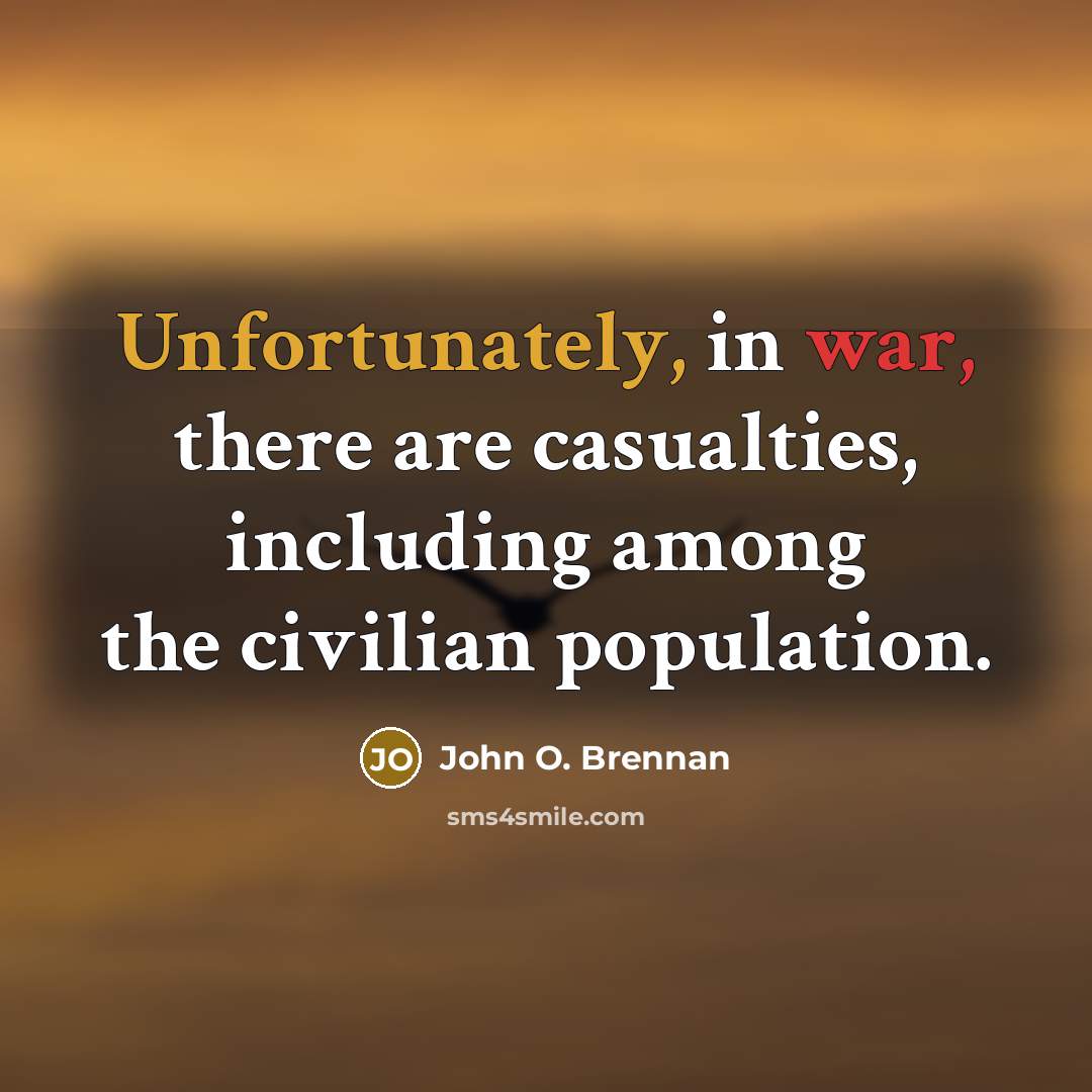 “Unfortunately, in war, there are casualties, including among the civilian population.” quote by John O. Brennan
