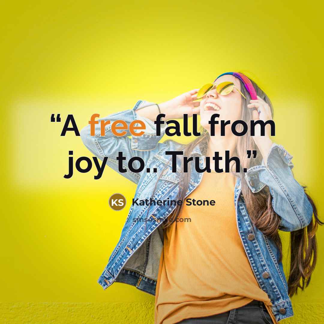 “A free fall from joy to.. Truth.” quote by Katherine Stone
