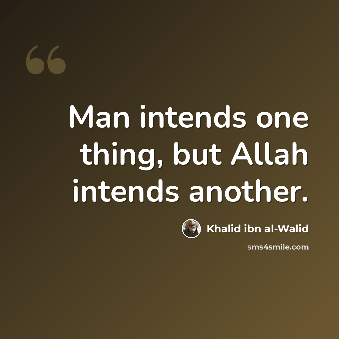 “Man intends one thing, but Allah intends another.” quote by Khalid ibn al-Walid