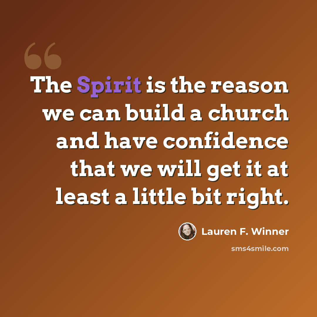 “The Spirit is the reason we can build a church and have confidence that we will get it at least a little bit right.” quote by Lauren F. Winner